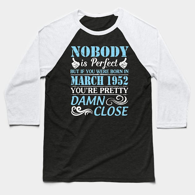 Nobody Is Perfect But If You Were Born In March 1952 You're Pretty Damn Close Baseball T-Shirt by bakhanh123